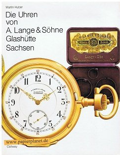 Die Uhren von A. Lange & [und] Söhne, Glashütte, Sachsen : [Jubiläumsbuch anlässl. d. Gedenkausstellung im Oktober 1976 zu Ehren d. Gründers Ferdinand Adolf Lange, dessen Todestag sich am 3.12.1975 zum 100. Male jährte]. 3766708880 Martin Huber