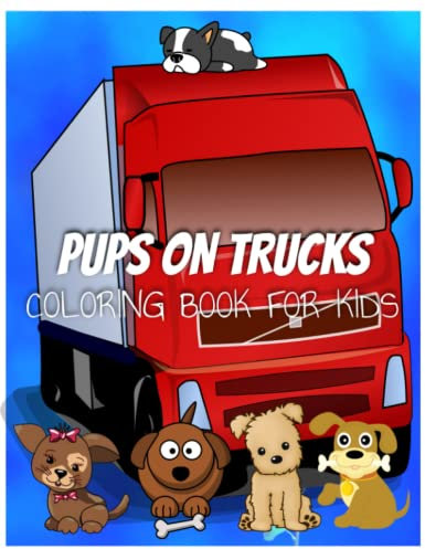 Colorful Pups on Trucks Coloring Book for Kids: Pups on Trucks dog coloring book for relaxation