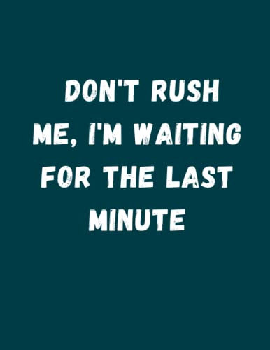 Don't Rush Me I Am Waiting For The Last Minute Daily Notebook: Funny At Work Notebooks For Procrastinator Gift For Coworkers