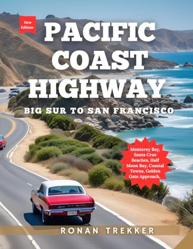 Pacific Coast Highway: The Northern California Coast with Monterey Bay | Santa Cruz Beaches | Half Moon Bay | Coastal Towns | Golden Gate Approach | ... Pacific Coast Highway Series, Band 3)