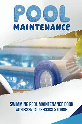 Pool Maintenance Swimming Pool Maintenance Book: Pool Maintenance Log Book With Essential Checklist For Pool Cleaners To Reccord All Their Pool Care & ... you Keep your Pool Safe, Clean & Problem Free
