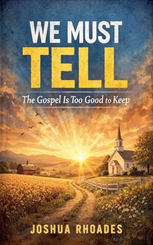 We Must Tell - The Gospel Is Too Good to Keep