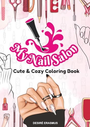 My Nail Salon Coloring Book: Cute & Cozy Coloring Book for Kids Ages 8+ | Big, Fun Designs to Paint Nails, Add Stickers & Relax | Nail Art (Cute and Cozy Coloring Book Series)