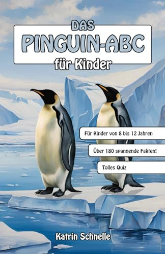Das Pinguin-ABC für Kinder: Mehr als 180 wissenswerte und erstaunliche Fakten über Pinguine mit tollem Quiz | Für Pinguin-Fans von 8-12 Jahren