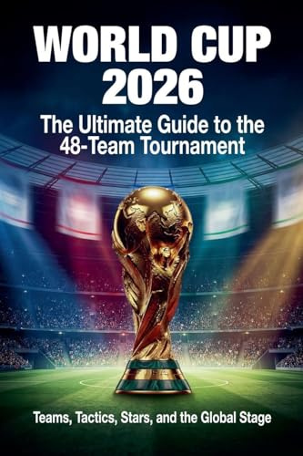 WORLD CUP 2026: The Ultimate Guide to the 48-Team Tournament
