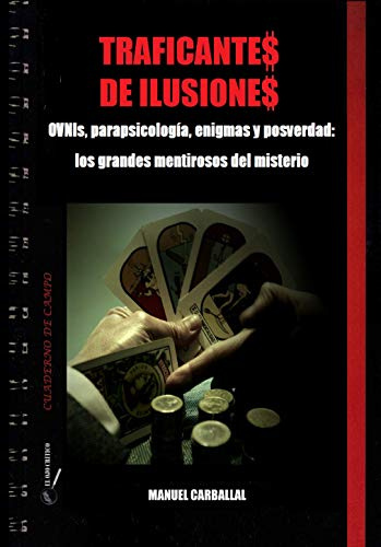 Traficantes de Ilusiones: OVNIs, parapsicología, enigmas y posverdad.