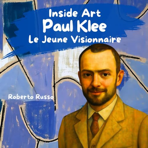 Paul Klee. Le Jeune Visionnaire: Album illustré pour enfants sur la vie et l’œuvre de Paul Klee | Un récit captivant pour initier les enfants à ... des couleurs (INSIDE ART - French Edition)