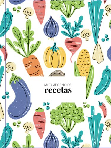 Mi cuaderno de recetas: Recetario en blanco para escribir tus recetas favoritas | Formato grande para anotar hasta 100 recetas, tus platos favoritos en un único lugar. Recetario para cocinillas