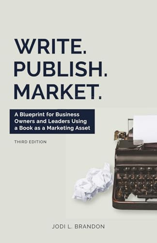 Write.Publish.Market. 3rd Edition: A Blueprint for Business Owners and Leaders Using a Book as a Marketing Asset