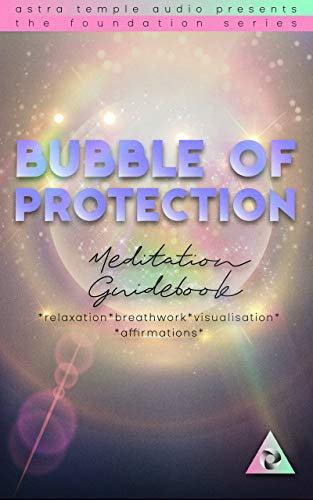Bubble of Protection Meditation Guidebook: *relaxation * breathwork * visualisation * affirmations* (The Foundation Series) (English Edition)