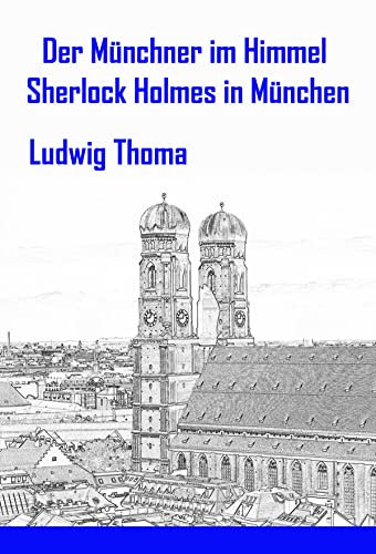 Der Münchner im Himmel / Sherlock Holmes in München: Satiren und Humoresken (TREDITION CLASSICS)