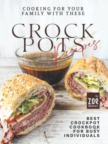 Cooking for Your Family with These Crockpots Recipes: Best Crockpot Cookbook for Busy Individuals