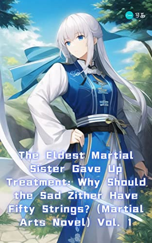 The Eldest Martial Sister Gave Up Treatment: Why Should the Sad Zither Have Fifty Strings? (Martial Arts Novel) Vol. 1 (English Edition)