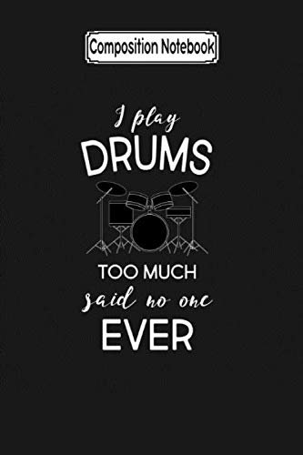 Composition Notebook: I Play Drums Too Much Said No One Ever Music Music Fan Notebook Journal/Notebook Blank Lined Ruled 6x9 100 Pages