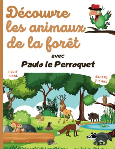 Découvre les Animaux de la Forêt: Apprends tout sur les Animaux de la Forêt avec Paulo le Perroquet. Enfant à partir de 3 ans. Découvre le Sanglier, ... Super Quizz final. Illustrations en Couleur