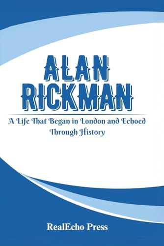 ALAN RICKMAN: Always a Mystery: A Life That Began in London and Echoed Through History