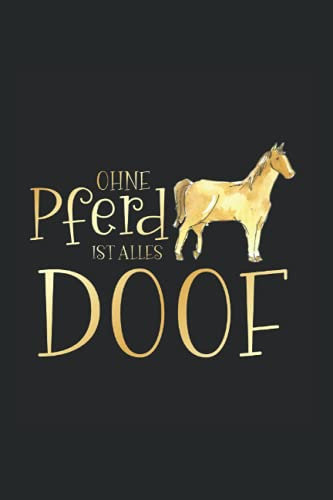 Ohne Pferd ist alles doof: Notizbuch A5 6x9 Zoll 120 leere Seiten mit Inhaltsverzeichnis Pferde Sketchbook Pferd Pferdemädchen Reiterin reiten ... Reiter Sprüche Geschenkidee Tagebuch Geschenk