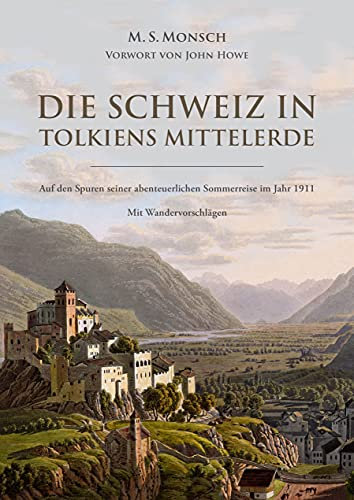 Die Schweiz in Tolkiens Mittelerde: Auf den Spuren seiner abenteuerlichen Sommerreise im Jahr 1911 - mit Wandervorschlägen und einem Vorwort von John Howe