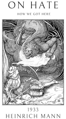 Heinrich Mann: On Hate: How We Got Here: 1933