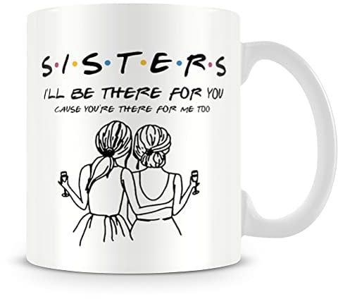 Sister Mug, Best Sister, Gifts for Sisters, I'll be There for You, Best Friend, Birthday, Friends, Soul Mate Gift, Coffe,Tea Mug Unique 11oz White Ceramic Mug.