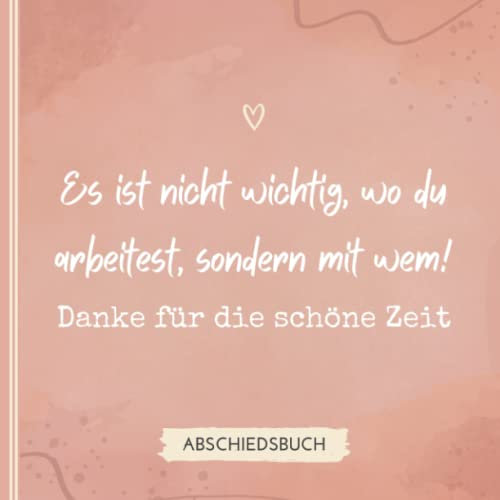 ES IST NICHT WICHTIG, WO DU ARBEITEST, SONDERN MIT WEM! DANKE FÜR DIE SCHÖNE ZEIT: Abschiedsbuch für Kollegen | Lustiges Geschenk zum Abschied von ... als Abschiedsgeschenk | Erinnerungsbuch