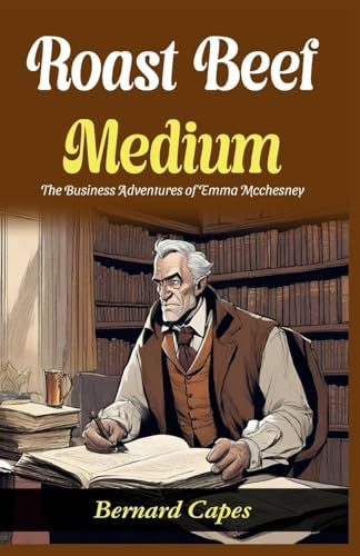 Roast Beef, Medium: The Business Adventures of Emma Mcchesney: Bernard Capes Serves Literary Business: Emma Mcchesney's Adventures in Roast Beef, Medium