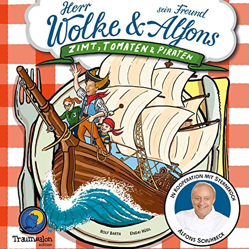 Herr Wolke und sein Freund Alfons: Zimt, Tomaten & Piraten: Ein Abenteuer-Kochbuch (Herr Wolke & sein Freund Alfons Schuhbeck 1)