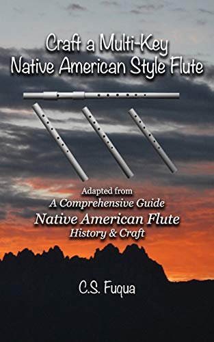 Craft a Multi-Key Native American Style Flute: Adapted from A Comprehensive Guide ~ Native American Flute ~ History & Craft