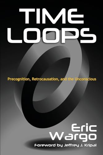 Time Loops: Precognition, Retrocausation, and the Unconscious
