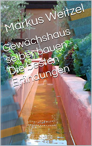 Gewächshaus selber bauen - Die besten Erfindungen