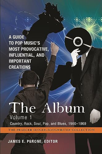 The Album: A Guide to Pop Music's Most Provocative, Influential, and Important Creations [4 volumes] (The Praeger Singer-Songwriter Collection) (English Edition)