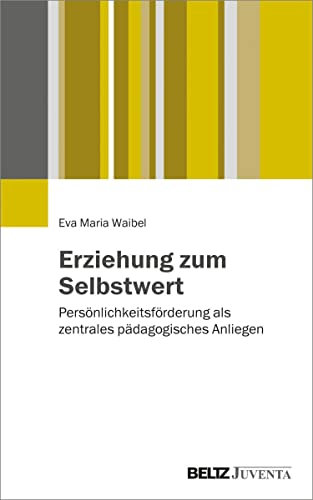Erziehung zum Selbstwert: Persönlichkeitsförderung als zentrales pädagogisches Anliegen