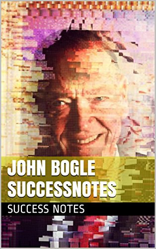 John Bogle SUCCESSNotes: The Intelligent Investor, The Little Book of Common Sense Investing, And A Random Walk Down Wall Street (English Edition)