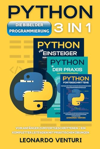 Die Bibel der Python-Programmierung 3 in 1: Vom Anfänger zum Fortgeschrittenen – Ein kompletter Leitfaden mit praktischen Übungen (Der vollständige Programmierweg, Band 4)