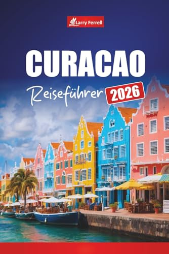 CURACAO REISEFÜHRER 2026: Planen Sie Karibikurlaube, Top-Strände, Schnorchelabenteuer, lokale Küche und Kultur auf den ABC-Inseln