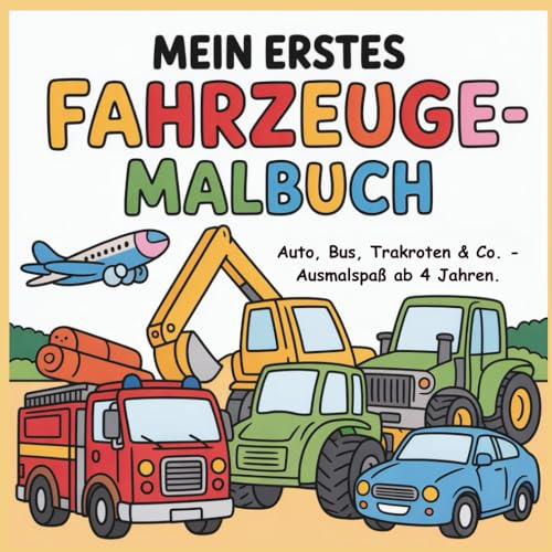Mein erstes Fahrzeuge-Malbuch: Autos, Bus, Traktoren & Co. – Ausmalspaß für Kinder ab 4 Jahren