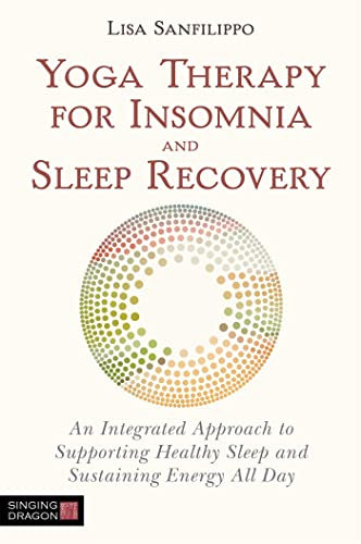 Yoga Therapy for Insomnia and Sleep Recovery: An Integrated Approach to Supporting Healthy Sleep and Sustaining Energy All Day (English Edition)