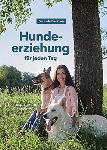 Hundeerziehung für jeden Tag: 100 inspirierende Aspekte