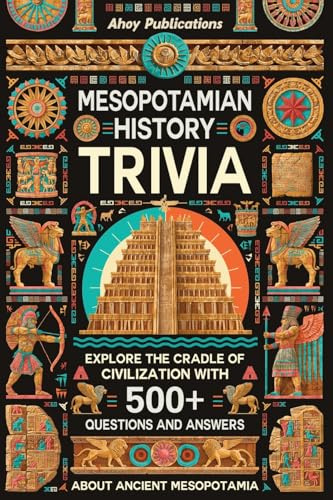 Mesopotamian History Trivia: Explore the Cradle of Civilization with 500+ Questions and Answers About Ancient Mesopotamia (Curious Histories Collection)