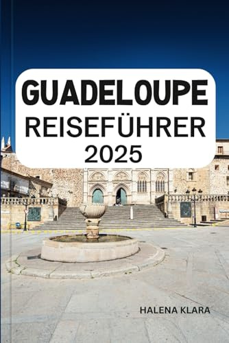 GUADELOUPE REISEFÜHRER 2025: Entspannen Sie sich an karibischen Stränden, wandern Sie durch üppige Regenwälder, genießen Sie die kreolische Küche und Insidertipps für einen tropischen Inselurlaub.