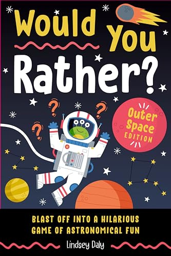 Would You Rather? Outer Space Edition: Blast Off Into a Hilarious Game of Astronomical Fun