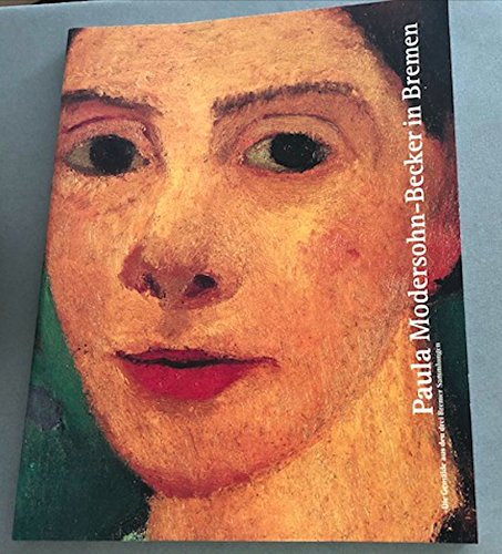 Paula Modersohn-Becker in Bremen. Die Gemälde aus den drei Bremer Sammlungen.