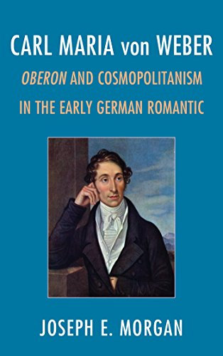 Carl Maria von Weber: Oberon and Cosmopolitanism in the Early German Romantic (English Edition)