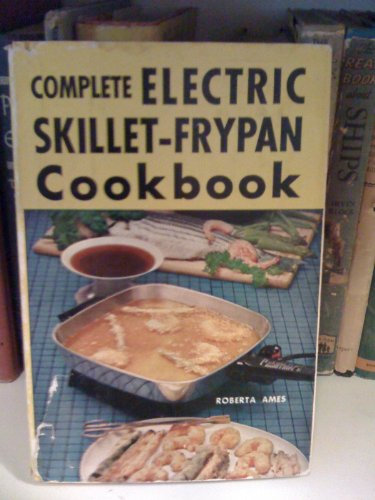 The Complete Electric Skillet - Frypan Cookbook