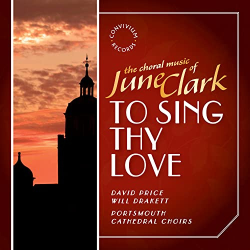 June Clark: To Sing Thy love [Portsmouth Cathedral Choir; William Drakett; David Price] [Convivium Records: CR013]