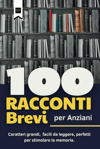 100 Racconti Brevi per Anziani: Libri per anziani con demenza. Caratteri grandi, facili da leggere: perfetti per stimolare la memoria.