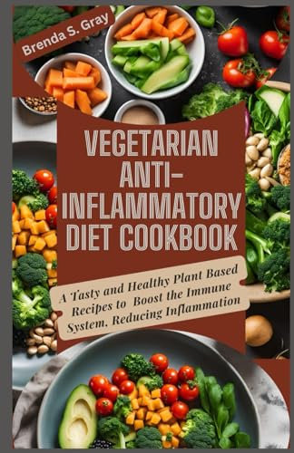 Vegetarian Anti-Inflammatory Diet Cookbook: A Tasty and Healthy Plant Based Recipes to Boost the Immune System, Reducing Inflammation