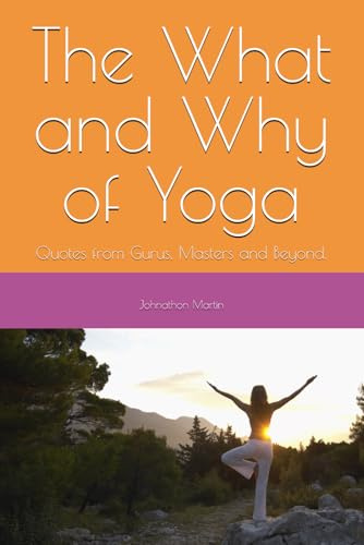 The What and Why of Yoga: Quotes from Gurus, Masters and Beyond.