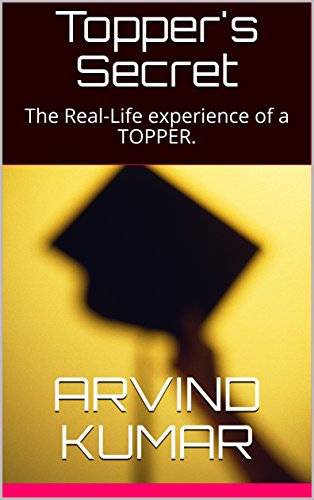 Topper's Secret: The Real-Life experience of a TOPPER. (Motivation and Inspiration) (English Edition)