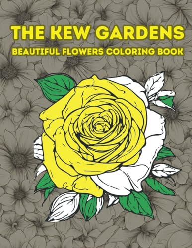The Kew Gardens Beautiful Flowers Coloring Book: Wonderful flowering plants, royal botanic, Roses, Dahlia...